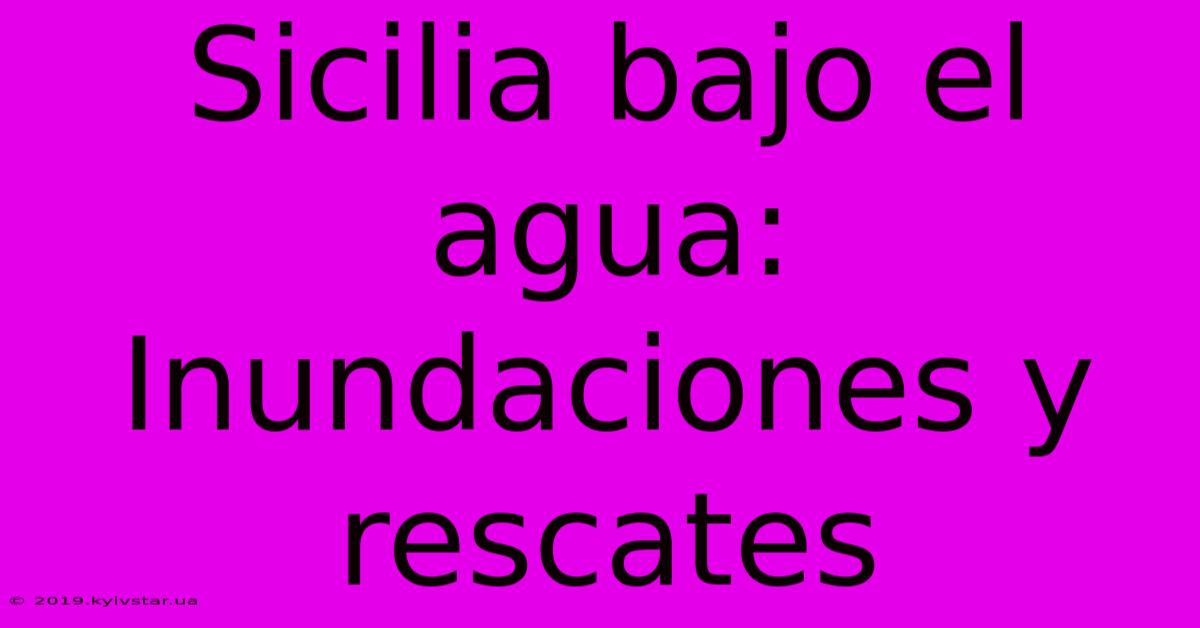 Sicilia Bajo El Agua: Inundaciones Y Rescates