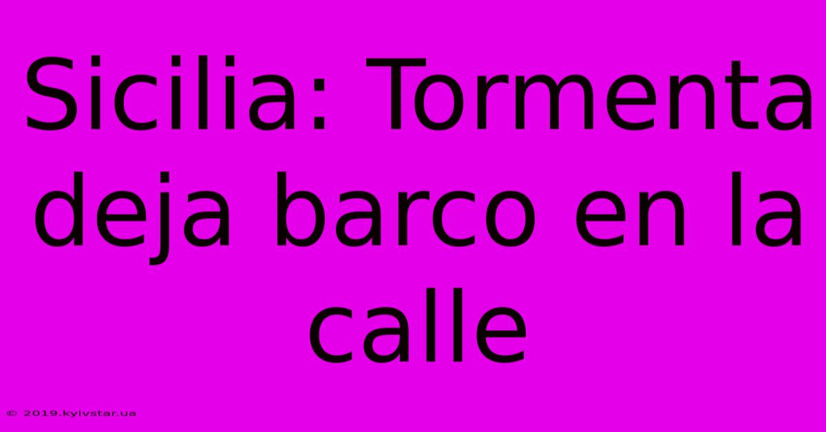 Sicilia: Tormenta Deja Barco En La Calle