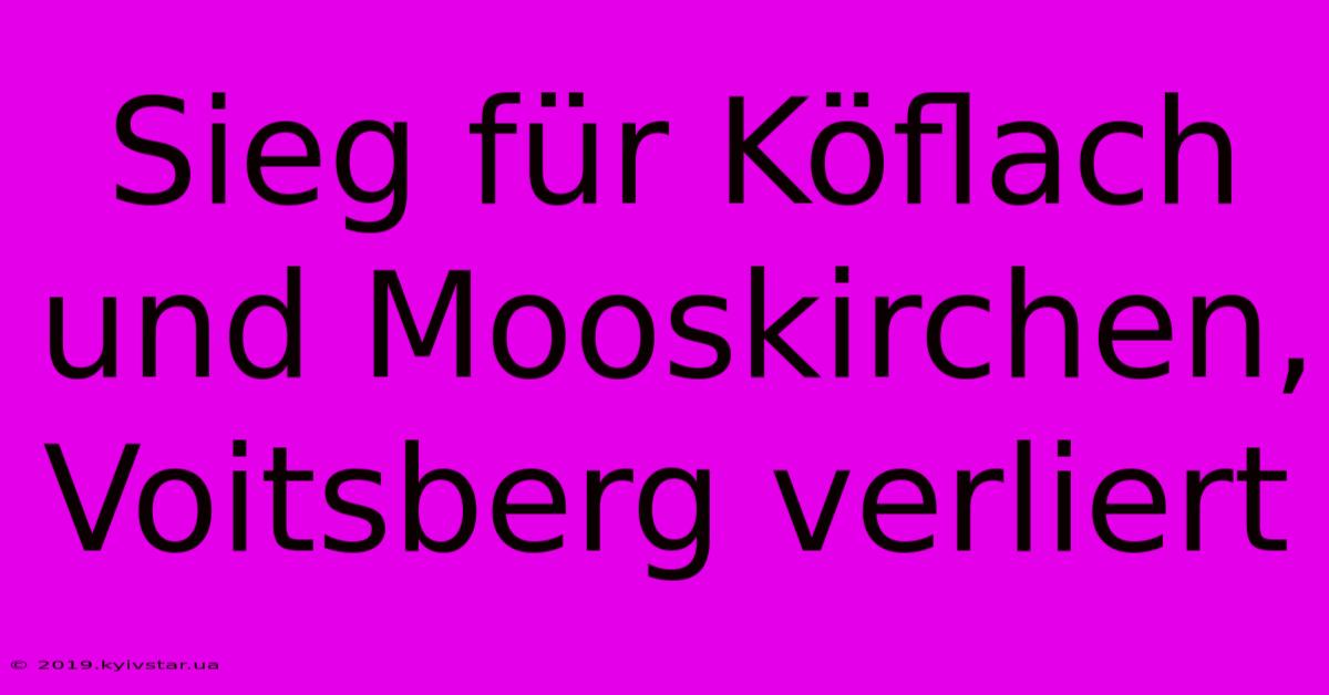 Sieg Für Köflach Und Mooskirchen, Voitsberg Verliert