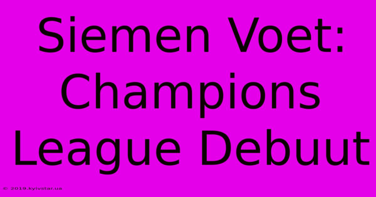 Siemen Voet: Champions League Debuut