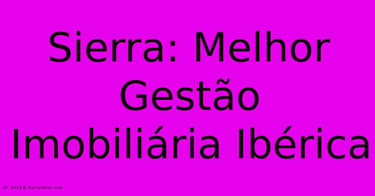 Sierra: Melhor Gestão Imobiliária Ibérica