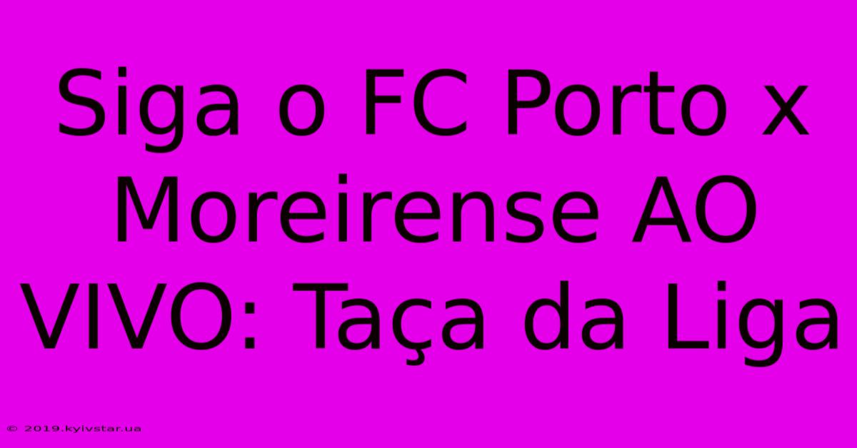 Siga O FC Porto X Moreirense AO VIVO: Taça Da Liga 