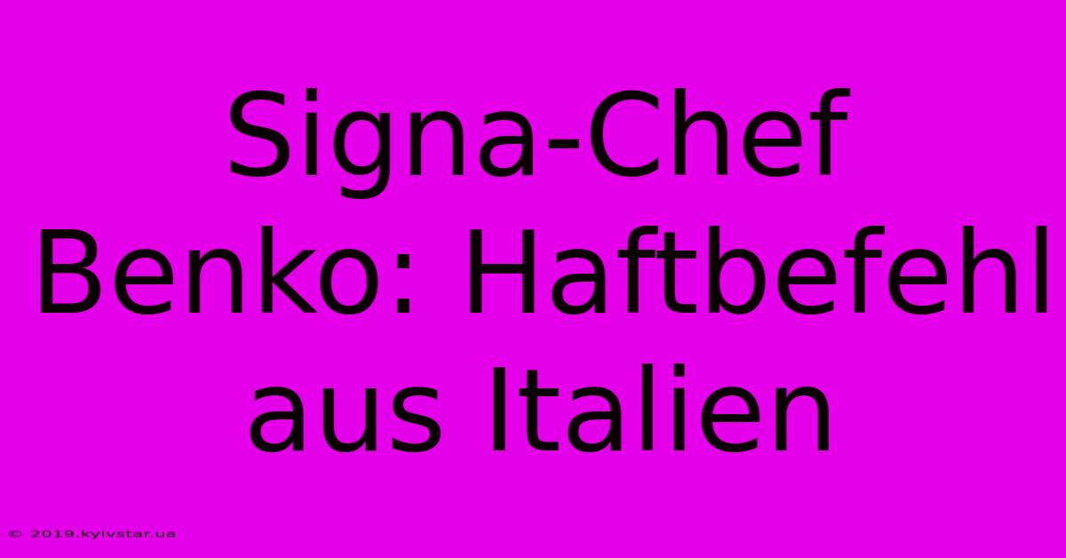 Signa-Chef Benko: Haftbefehl Aus Italien