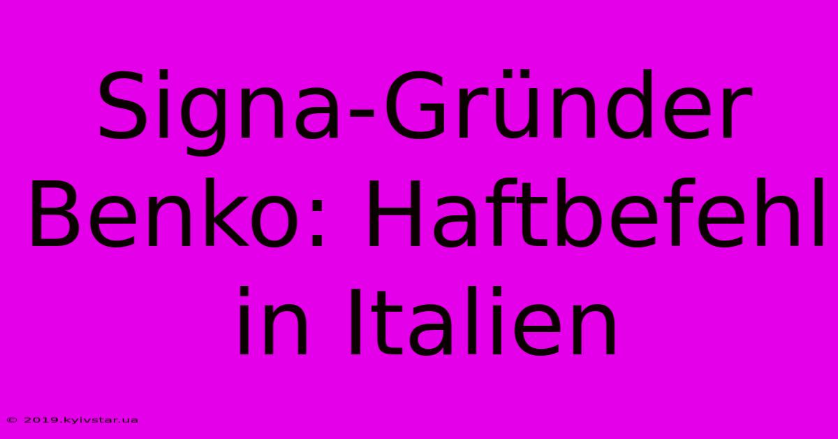 Signa-Gründer Benko: Haftbefehl In Italien