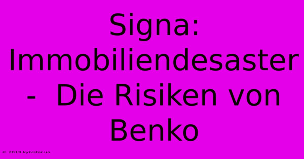 Signa: Immobiliendesaster -  Die Risiken Von Benko