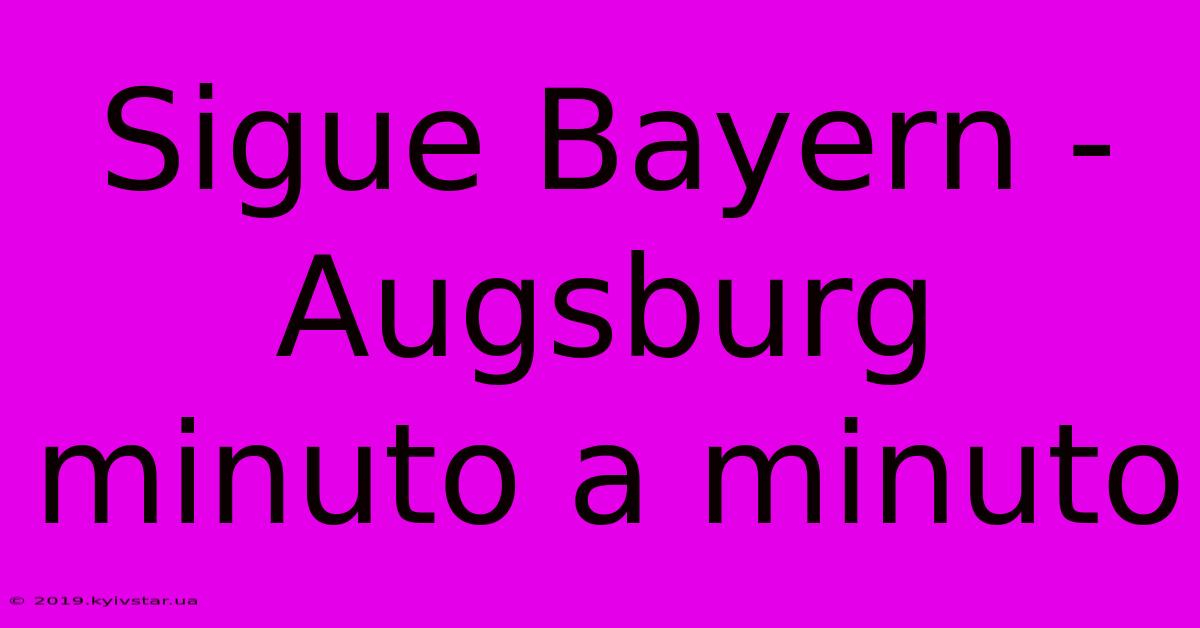 Sigue Bayern - Augsburg Minuto A Minuto