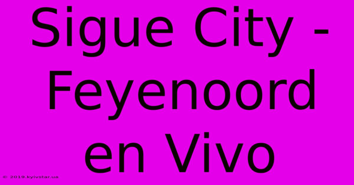 Sigue City - Feyenoord En Vivo