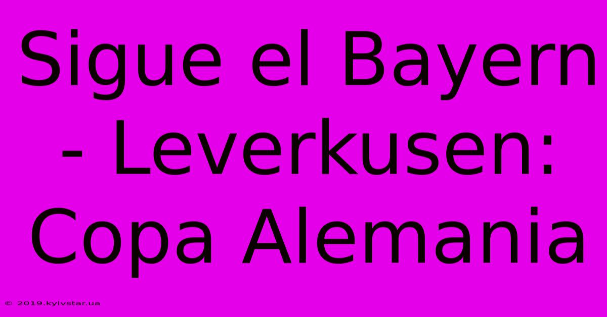 Sigue El Bayern - Leverkusen: Copa Alemania