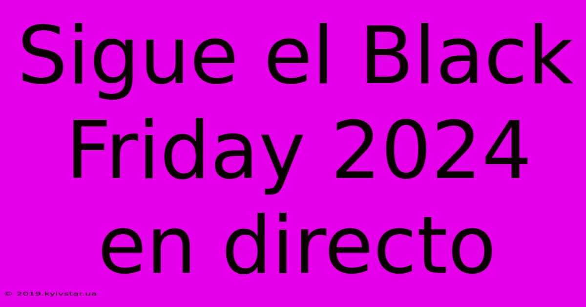 Sigue El Black Friday 2024 En Directo