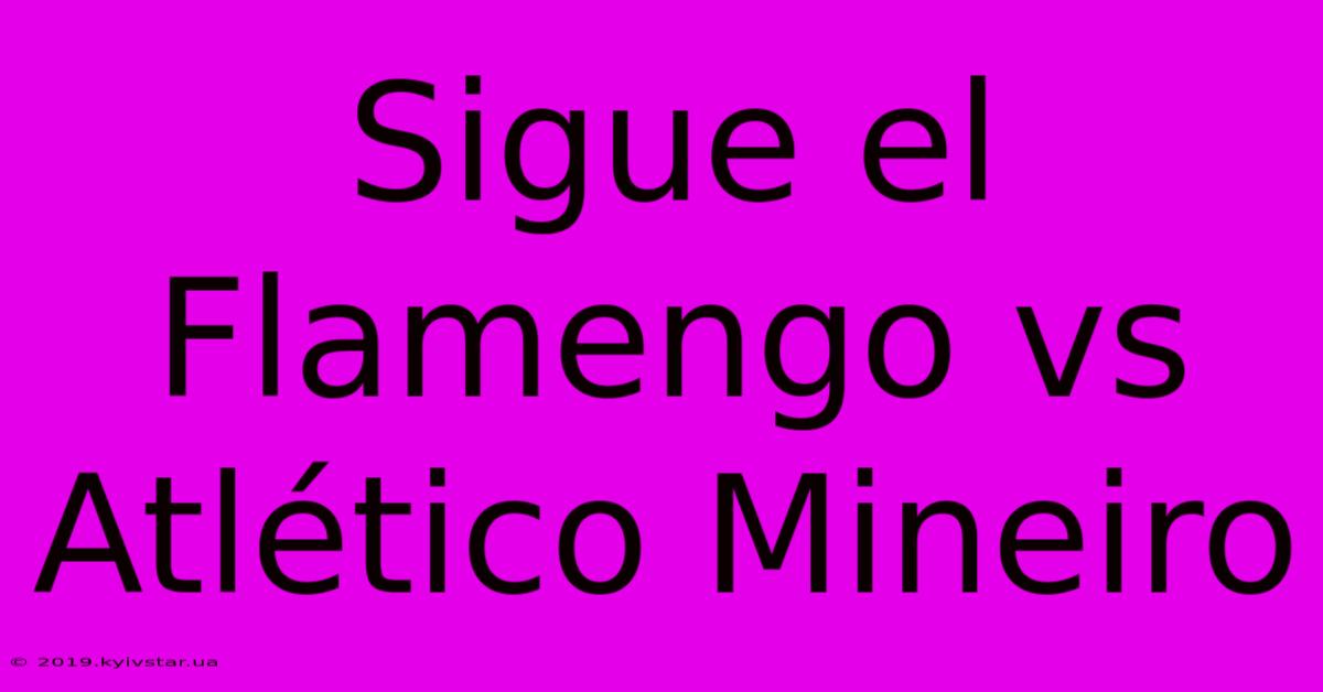 Sigue El Flamengo Vs Atlético Mineiro