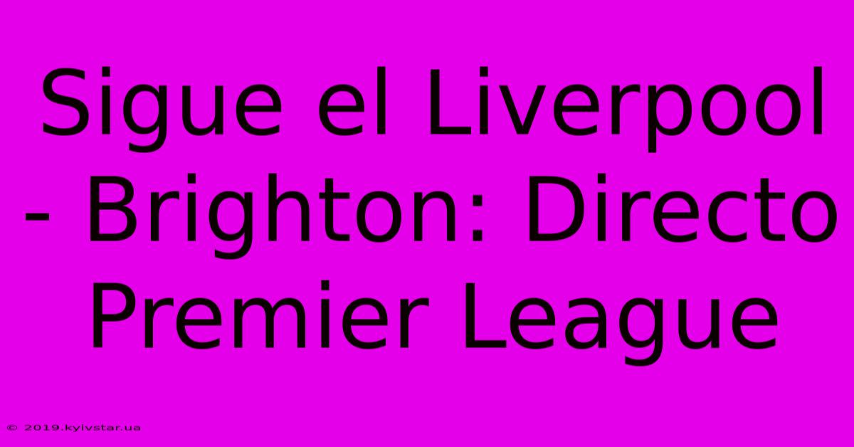 Sigue El Liverpool - Brighton: Directo Premier League