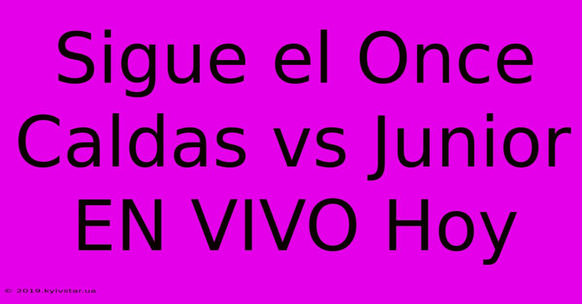 Sigue El Once Caldas Vs Junior EN VIVO Hoy 