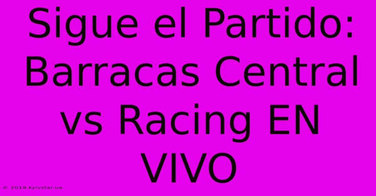 Sigue El Partido: Barracas Central Vs Racing EN VIVO