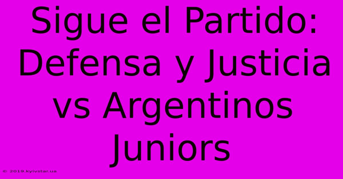 Sigue El Partido: Defensa Y Justicia Vs Argentinos Juniors 