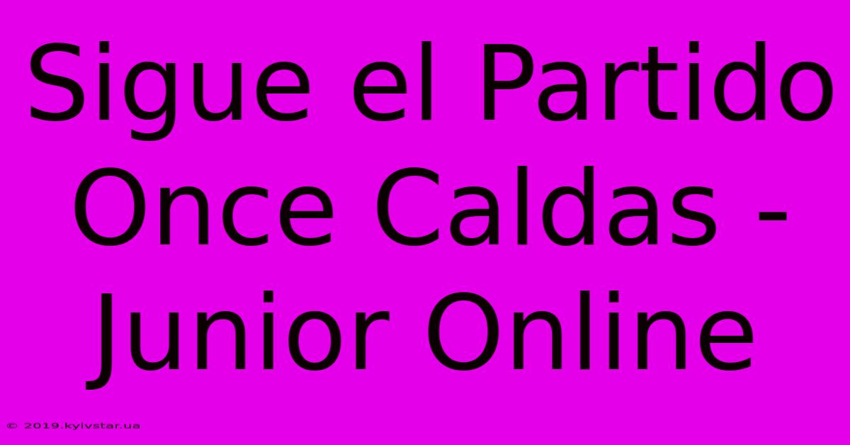 Sigue El Partido Once Caldas - Junior Online