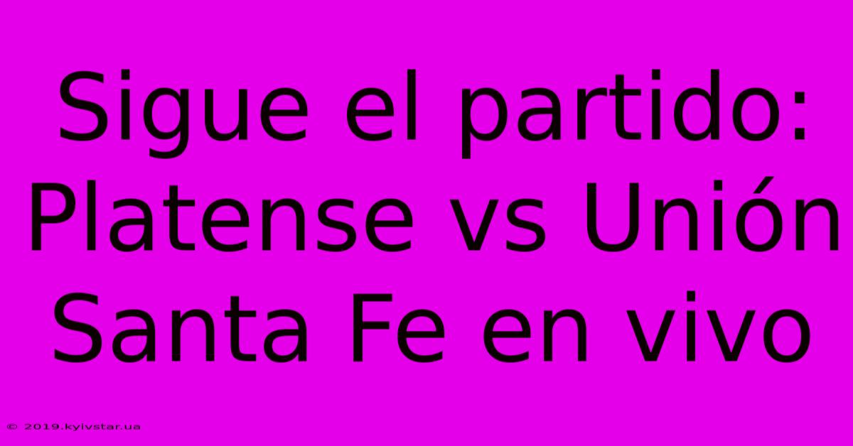 Sigue El Partido: Platense Vs Unión Santa Fe En Vivo