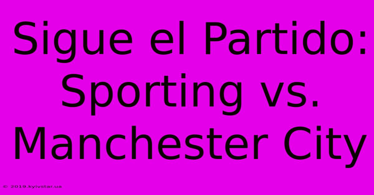 Sigue El Partido: Sporting Vs. Manchester City