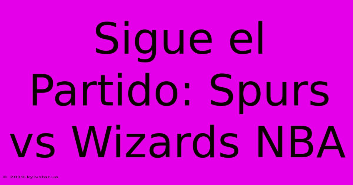 Sigue El Partido: Spurs Vs Wizards NBA