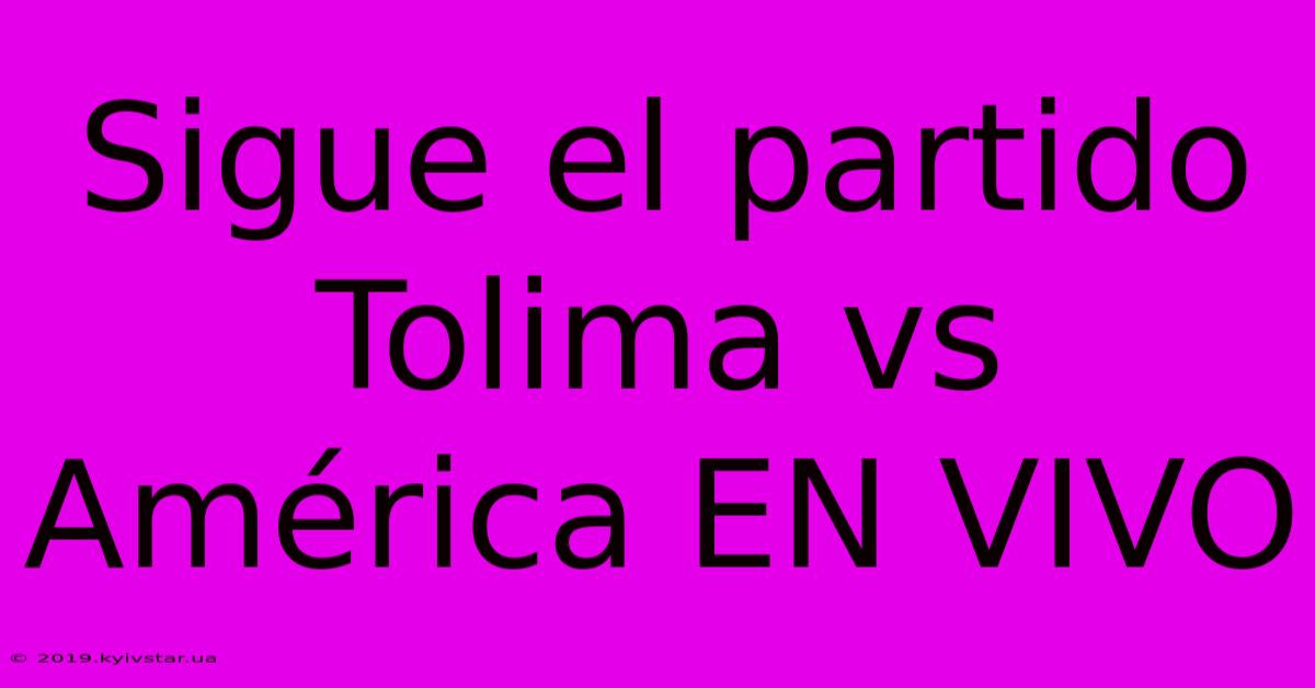 Sigue El Partido Tolima Vs América EN VIVO