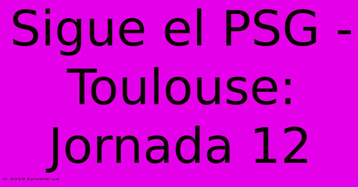 Sigue El PSG - Toulouse: Jornada 12