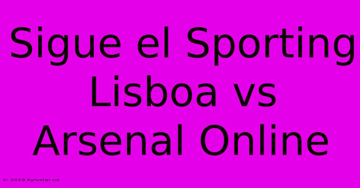 Sigue El Sporting Lisboa Vs Arsenal Online