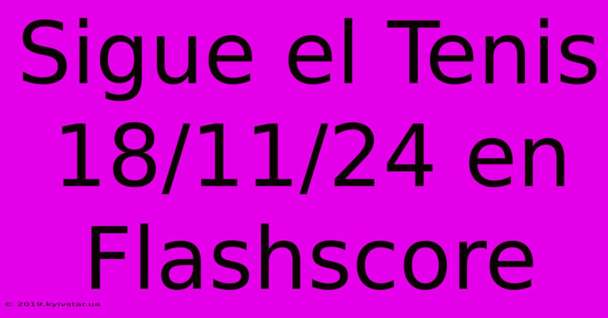 Sigue El Tenis 18/11/24 En Flashscore