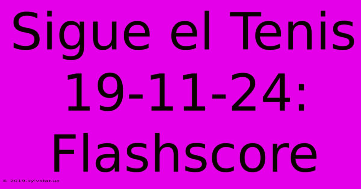 Sigue El Tenis 19-11-24: Flashscore