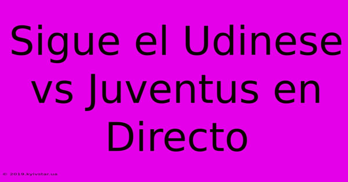 Sigue El Udinese Vs Juventus En Directo