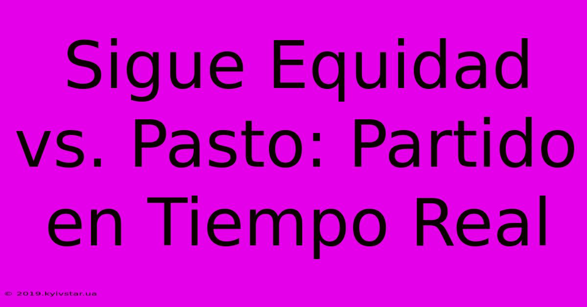 Sigue Equidad Vs. Pasto: Partido En Tiempo Real