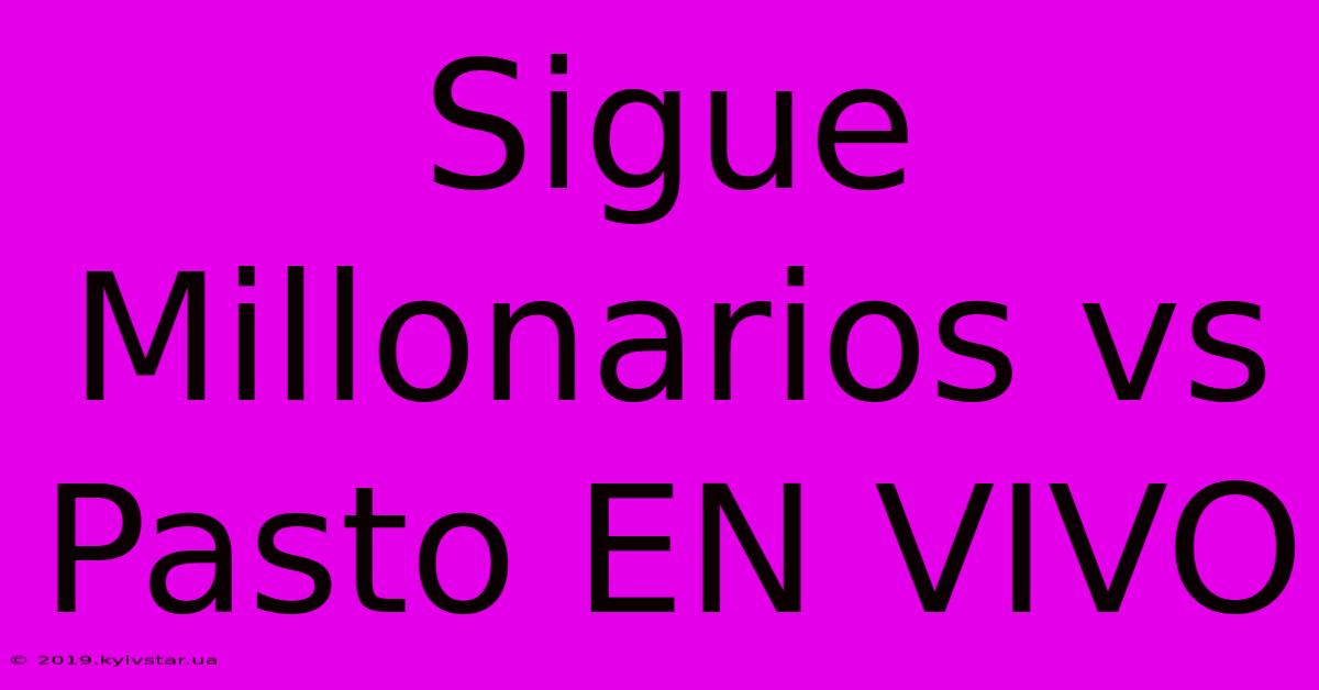 Sigue Millonarios Vs Pasto EN VIVO