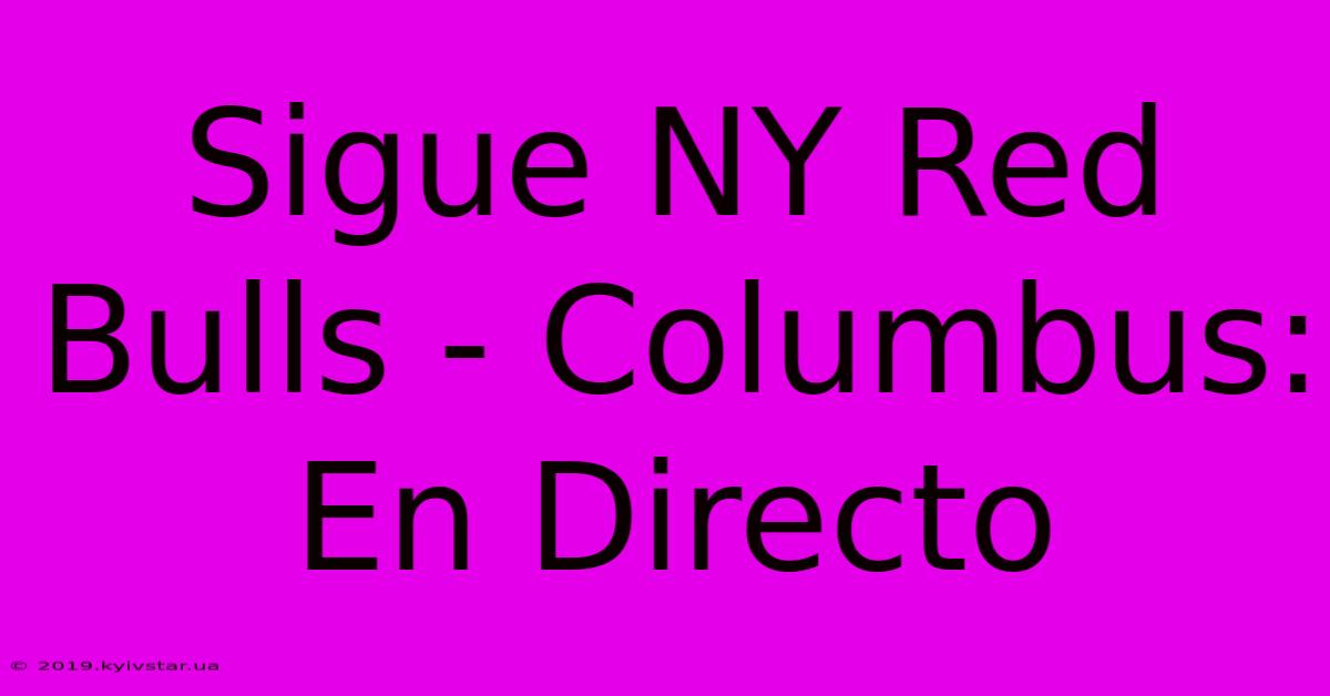 Sigue NY Red Bulls - Columbus: En Directo