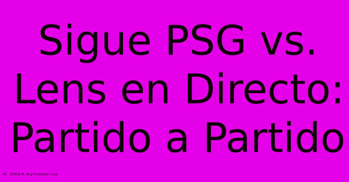 Sigue PSG Vs. Lens En Directo: Partido A Partido