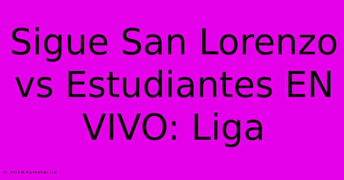 Sigue San Lorenzo Vs Estudiantes EN VIVO: Liga