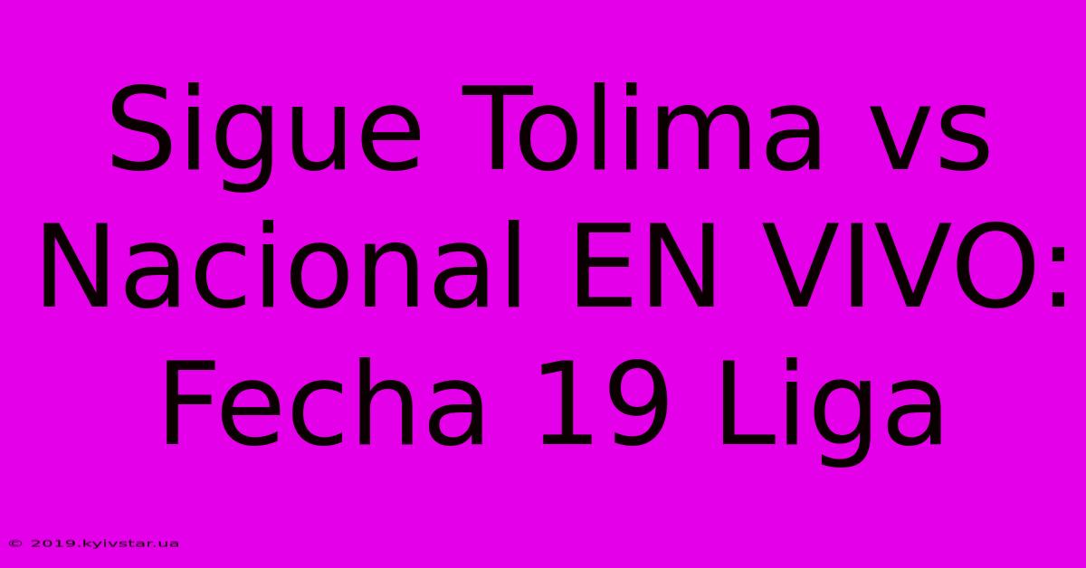 Sigue Tolima Vs Nacional EN VIVO: Fecha 19 Liga 