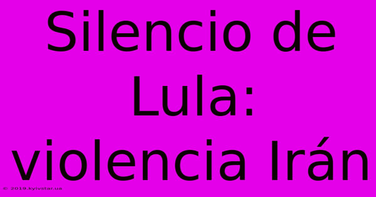 Silencio De Lula: Violencia Irán