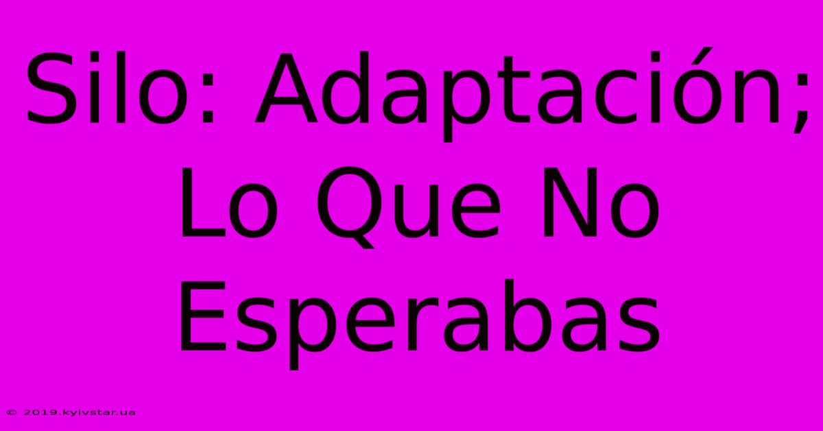 Silo: Adaptación; Lo Que No Esperabas