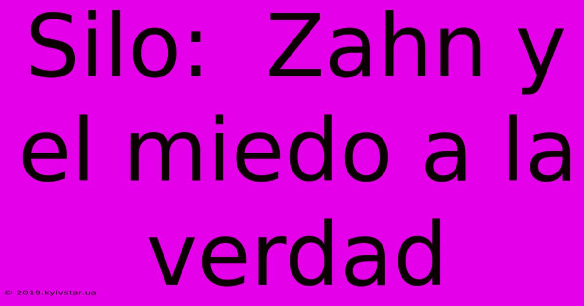 Silo:  Zahn Y El Miedo A La Verdad