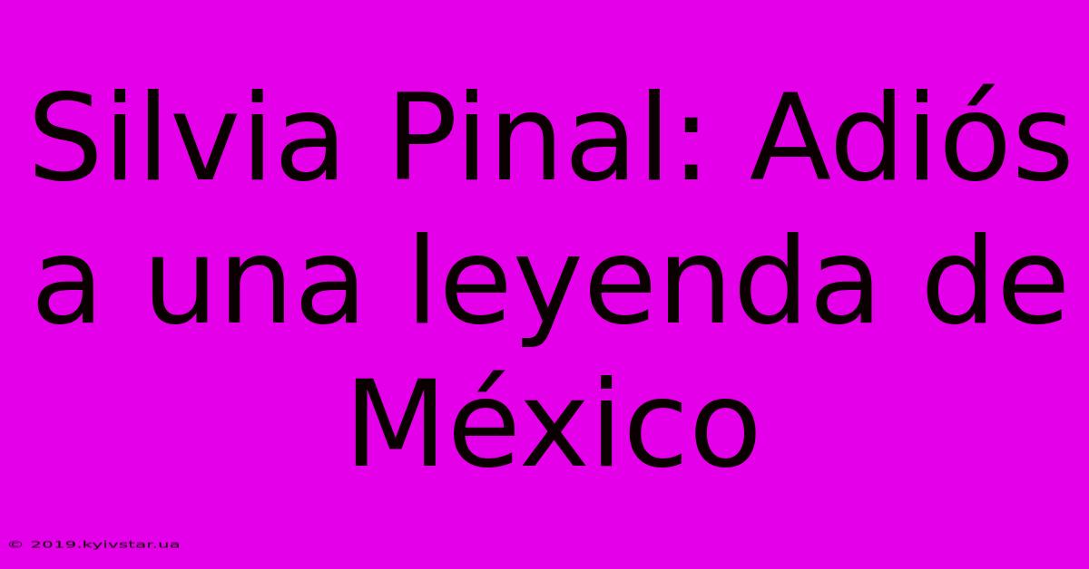 Silvia Pinal: Adiós A Una Leyenda De México