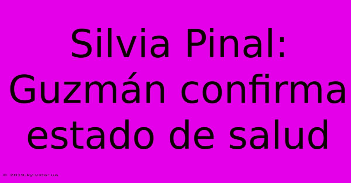 Silvia Pinal:  Guzmán Confirma Estado De Salud