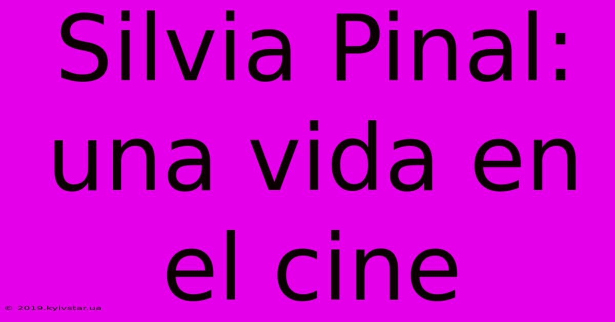 Silvia Pinal: Una Vida En El Cine