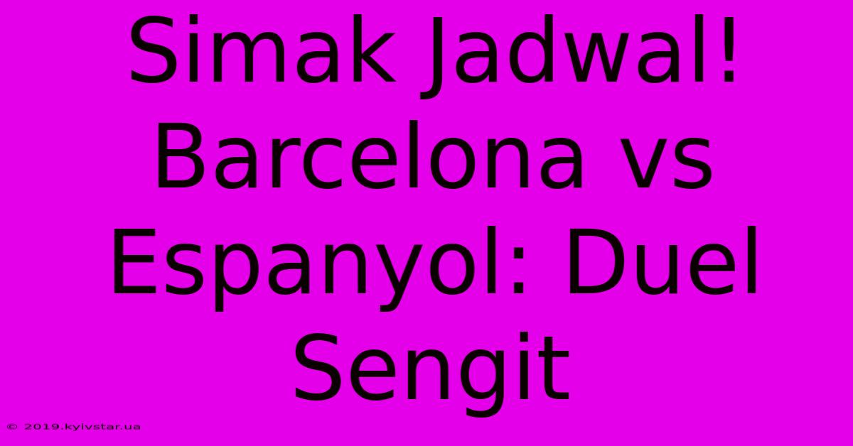 Simak Jadwal! Barcelona Vs Espanyol: Duel Sengit