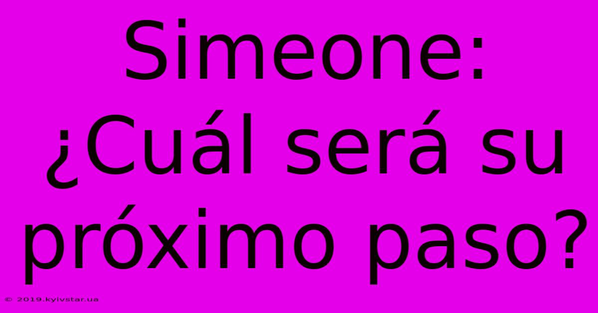 Simeone: ¿Cuál Será Su Próximo Paso?