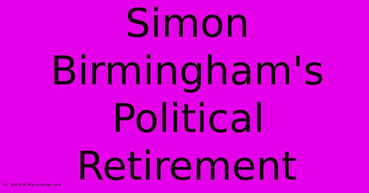 Simon Birmingham's Political Retirement