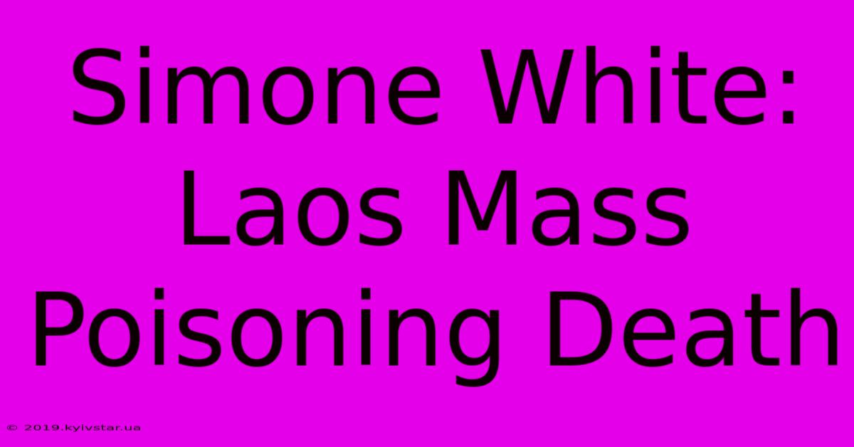 Simone White: Laos Mass Poisoning Death