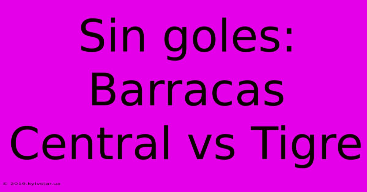 Sin Goles: Barracas Central Vs Tigre