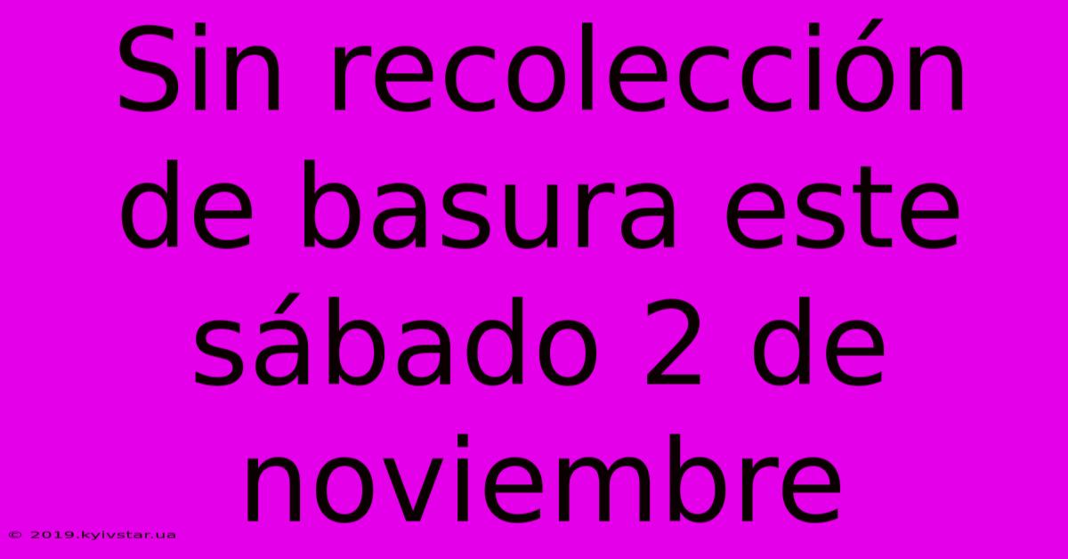 Sin Recolección De Basura Este Sábado 2 De Noviembre