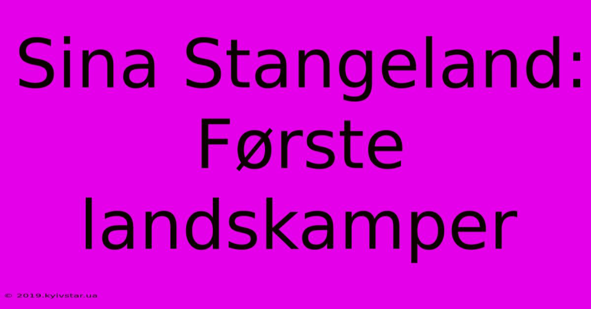 Sina Stangeland: Første Landskamper