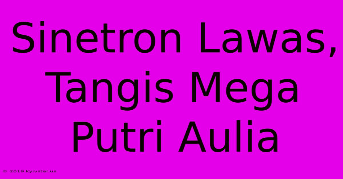 Sinetron Lawas, Tangis Mega Putri Aulia