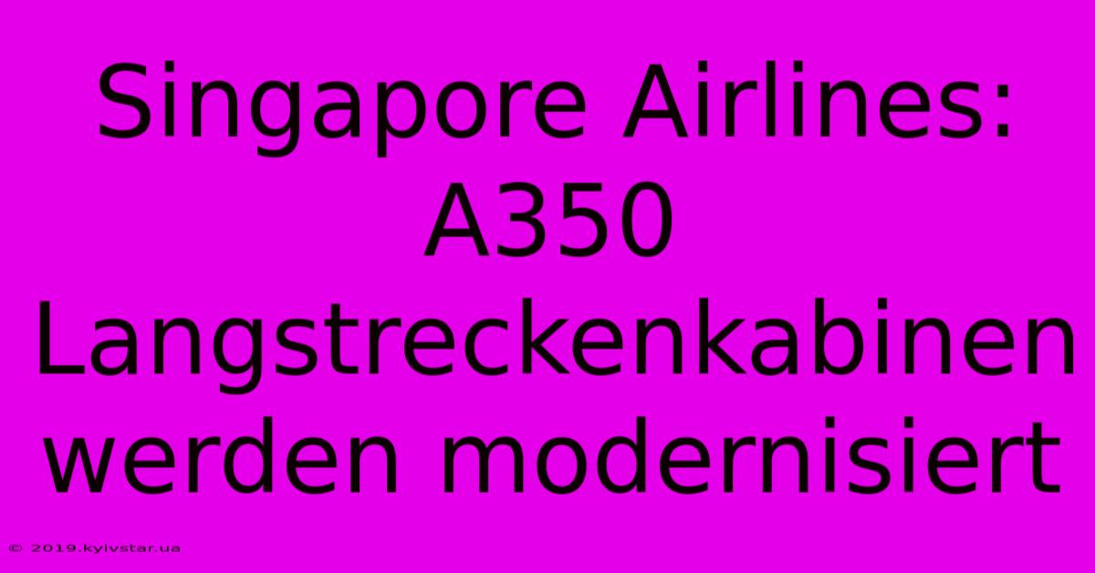 Singapore Airlines: A350 Langstreckenkabinen Werden Modernisiert