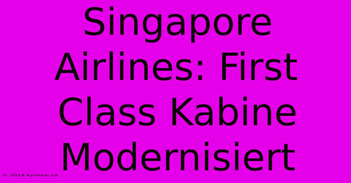 Singapore Airlines: First Class Kabine Modernisiert 